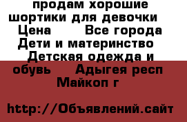 продам хорошие шортики для девочки  › Цена ­ 7 - Все города Дети и материнство » Детская одежда и обувь   . Адыгея респ.,Майкоп г.